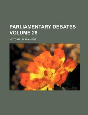 Book cover for Parliamentary Debates Volume 26