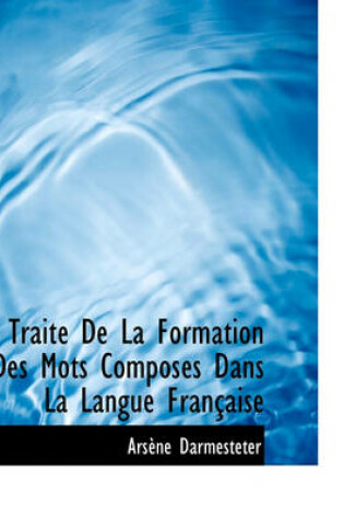 Cover of Traite de La Formation Des Mots Composes Dans La Langue Francaise