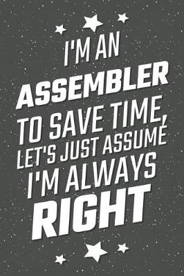 Book cover for I'm An Assembler To Save Time, Let's Just Assume I'm Always Right