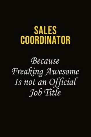 Cover of Sales Coordinator Because Freaking Awesome Is Not An Official Job Title