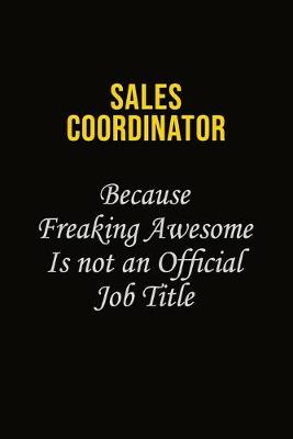 Book cover for Sales Coordinator Because Freaking Awesome Is Not An Official Job Title