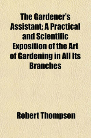 Cover of The Gardener's Assistant; A Practical and Scientific Exposition of the Art of Gardening in All Its Branches