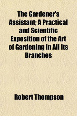 Book cover for The Gardener's Assistant; A Practical and Scientific Exposition of the Art of Gardening in All Its Branches