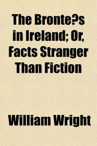 Cover of The Bronte S in Ireland; Or, Facts Stranger Than Fiction