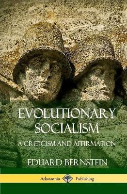 Book cover for Evolutionary Socialism: A Criticism and Affirmation (Hardcover)