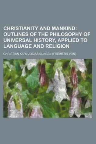 Cover of Christianity and Mankind; Outlines of the Philosophy of Universal History, Applied to Language and Religion