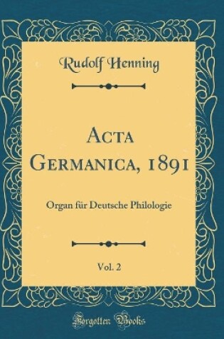 Cover of Acta Germanica, 1891, Vol. 2: Organ für Deutsche Philologie (Classic Reprint)