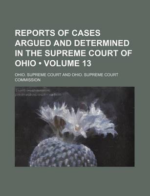 Book cover for Reports of Cases Argued and Determined in the Supreme Court of Ohio (Volume 13 )