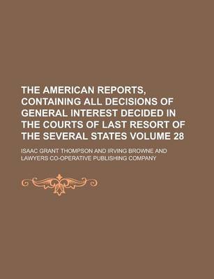 Book cover for The American Reports, Containing All Decisions of General Interest Decided in the Courts of Last Resort of the Several States Volume 28