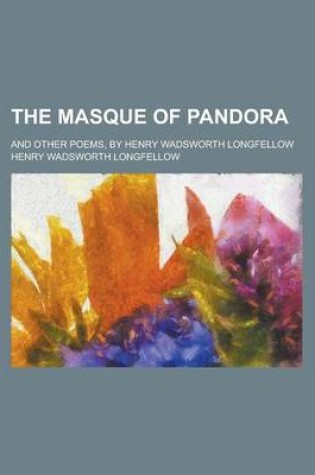 Cover of The Masque of Pandora; And Other Poems, by Henry Wadsworth Longfellow