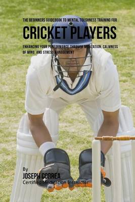 Book cover for The Beginners Guidebook To Mental Toughness For Cricket Players