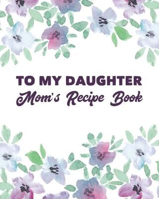 Book cover for To My Daughter Mom's Recipe Book