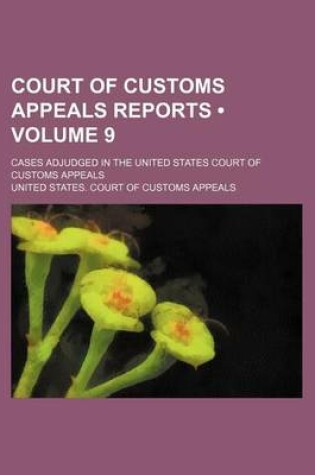 Cover of Court of Customs Appeals Reports (Volume 9); Cases Adjudged in the United States Court of Customs Appeals