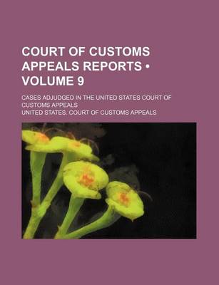 Book cover for Court of Customs Appeals Reports (Volume 9); Cases Adjudged in the United States Court of Customs Appeals