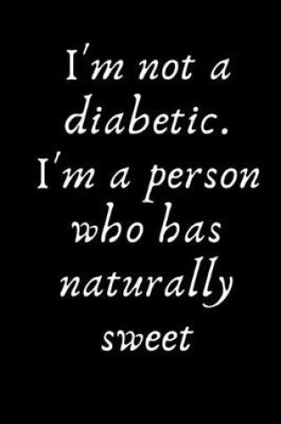 Cover of I'm not a diabetic. I'm a person who has naturally sweet