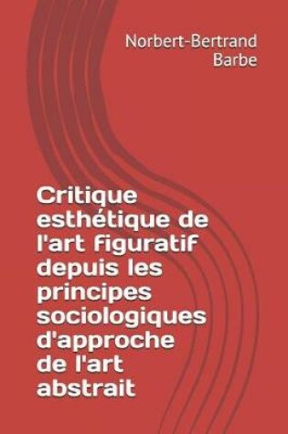 Cover of Critique esthétique de l'art figuratif depuis les principes sociologiques d'approche de l'art abstrait