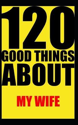 Book cover for 120 good things about my wife