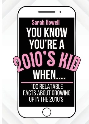 Cover of You Know You're A 2010's Kid When... 100 Relatable Facts About Growing Up in the 2010's