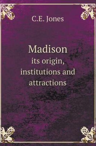 Cover of Madison its origin, institutions and attractions