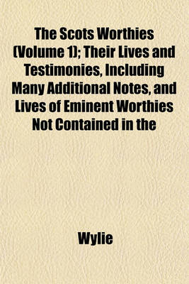 Book cover for The Scots Worthies (Volume 1); Their Lives and Testimonies, Including Many Additional Notes, and Lives of Eminent Worthies Not Contained in the