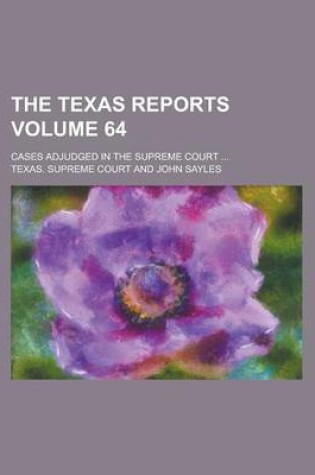 Cover of The Texas Reports; Cases Adjudged in the Supreme Court ... Volume 64