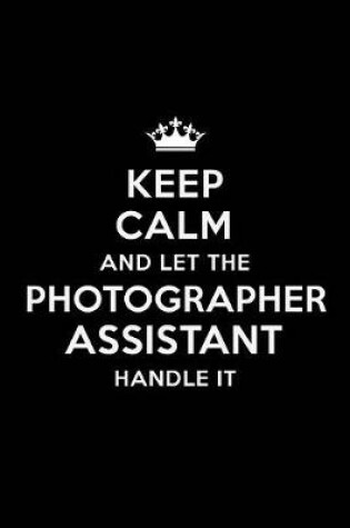 Cover of Keep Calm and Let the Photographer Assistant Handle It