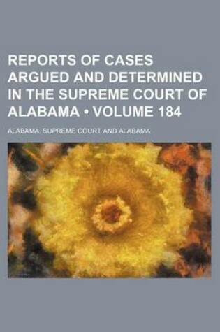 Cover of Reports of Cases Argued and Determined in the Supreme Court of Alabama (Volume 184)