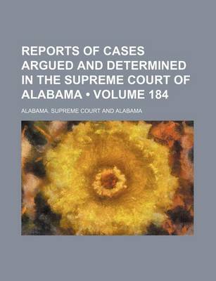 Book cover for Reports of Cases Argued and Determined in the Supreme Court of Alabama (Volume 184)