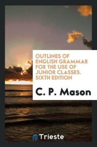 Cover of Outlines of English Grammar for the Use of Junior Classes. Sixth Edition