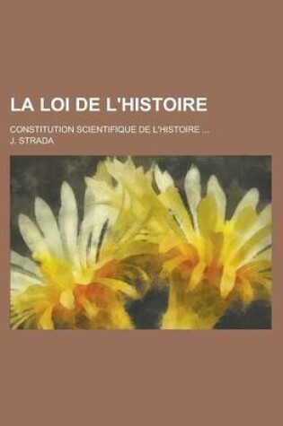 Cover of La Loi de L'Histoire; Constitution Scientifique de L'Histoire ...