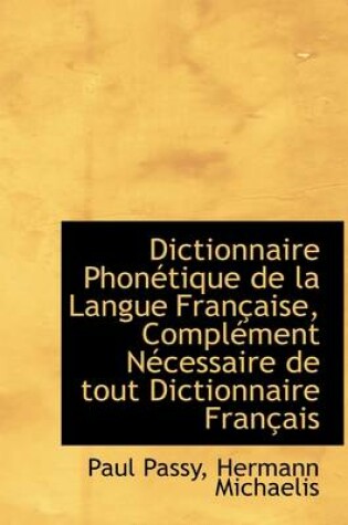 Cover of Dictionnaire Phonetique de La Langue Francaise, Complement Necessaire de Tout Dictionnaire Francais