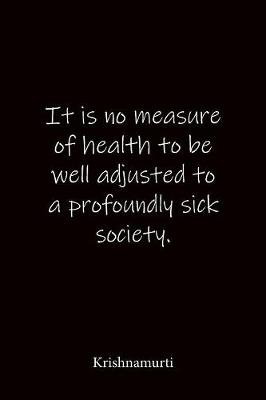 Book cover for It is no measure of health to be well adjusted to a profoundly sick society. Krishnamurti