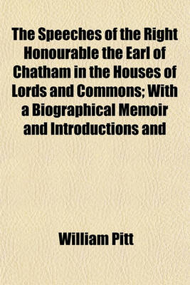 Book cover for The Speeches of the Right Honourable the Earl of Chatham in the Houses of Lords and Commons; With a Biographical Memoir and Introductions and