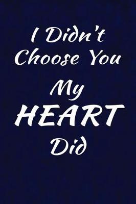 Book cover for I Didn't Choose You, My Heart Did.