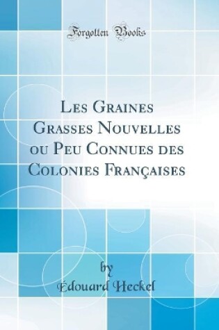 Cover of Les Graines Grasses Nouvelles ou Peu Connues des Colonies Françaises (Classic Reprint)