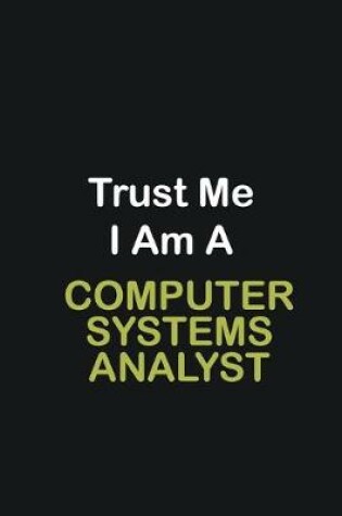 Cover of Trust Me I Am A Computer Systems Analyst