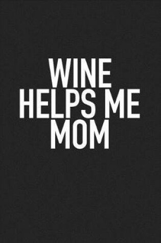 Cover of Wine Helps Me Mom