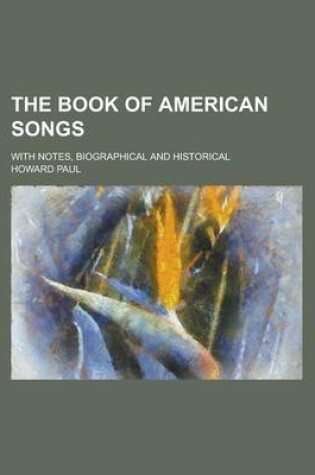 Cover of The Book of American Songs; With Notes, Biographical and Historical