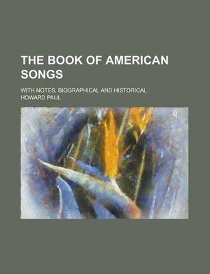 Book cover for The Book of American Songs; With Notes, Biographical and Historical