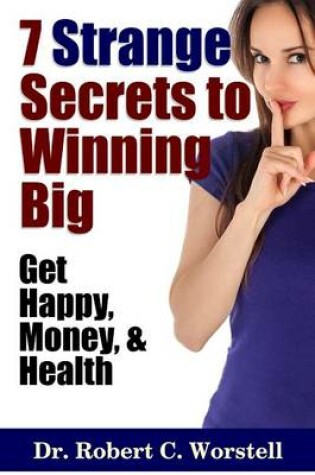 Cover of 7 Strange Secrets to Winning Big: Get Happy, Money, and Health