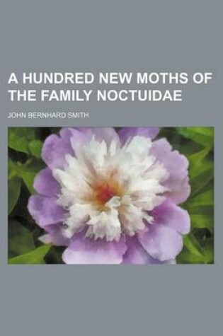 Cover of A Hundred New Moths of the Family Noctuidae