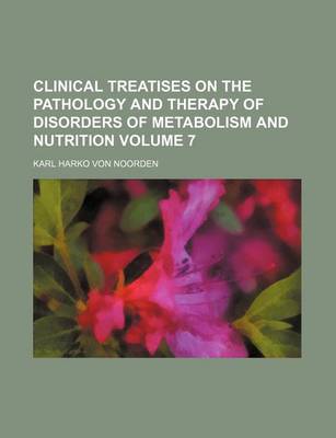 Book cover for Clinical Treatises on the Pathology and Therapy of Disorders of Metabolism and Nutrition Volume 7