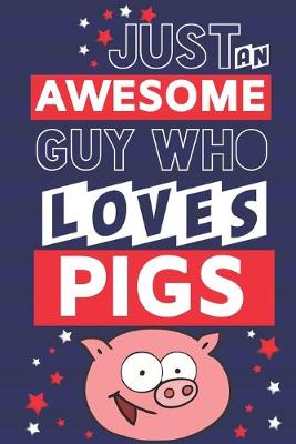 Book cover for Just an Awesome Guy Who Loves Pigs