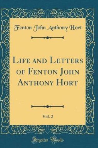 Cover of Life and Letters of Fenton John Anthony Hort, Vol. 2 (Classic Reprint)