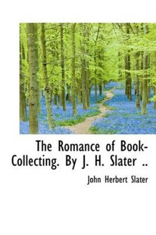 Cover of The Romance of Book-Collecting. by J. H. Slater ..