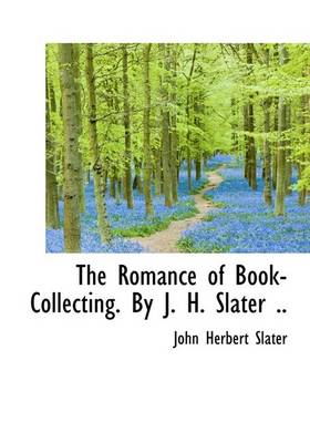 Book cover for The Romance of Book-Collecting. by J. H. Slater ..