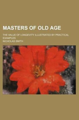 Cover of Masters of Old Age; The Value of Longevity Illustrated by Practical Examples