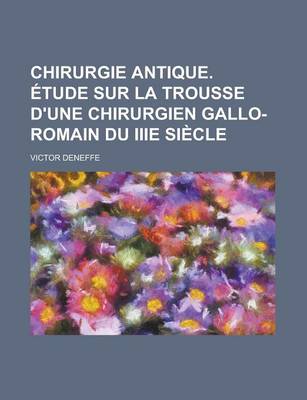 Book cover for Chirurgie Antique. Etude Sur La Trousse D'Une Chirurgien Gallo-Romain Du Iiie Siecle