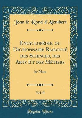 Book cover for Encyclopedie, Ou Dictionnaire Raisonne Des Sciences, Des Arts Et Des Metiers, Vol. 9