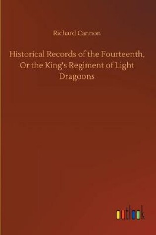 Cover of Historical Records of the Fourteenth, Or the King's Regiment of Light Dragoons